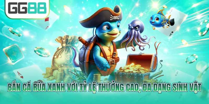 Bắn cá Rùa Xanh với tỷ lệ thưởng cao, đa dạng sinh vật