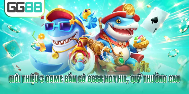 Giới thiệu 3 game bắn cá GG88 hot hit, quỹ thưởng cao