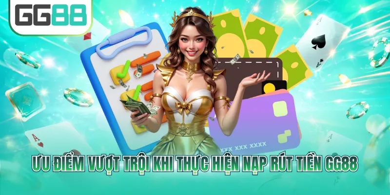 Ưu điểm vượt trội khi thực hiện nạp rút tiền GG88